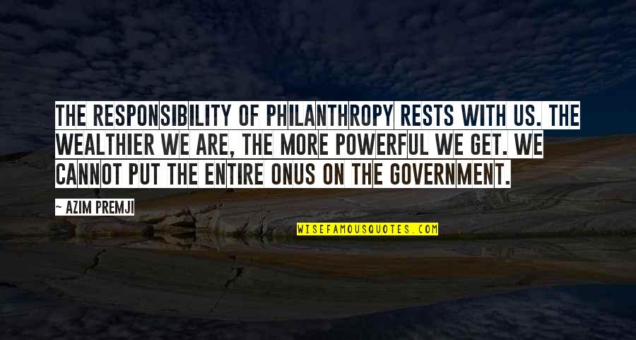 Government Responsibility Quotes By Azim Premji: The responsibility of philanthropy rests with us. The