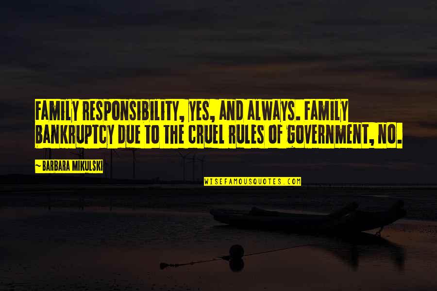Government Responsibility Quotes By Barbara Mikulski: Family responsibility, yes, and always. Family bankruptcy due