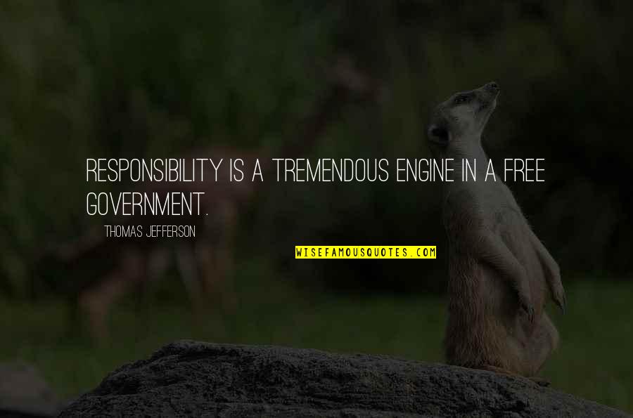 Government Responsibility Quotes By Thomas Jefferson: Responsibility is a tremendous engine in a free