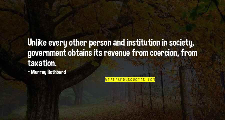 Government Revenue Quotes By Murray Rothbard: Unlike every other person and institution in society,