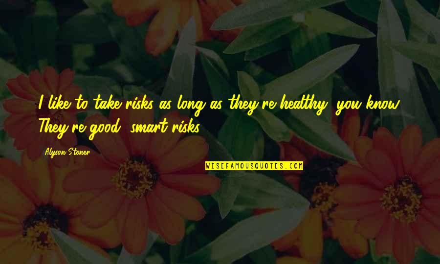 Government Run By The Rich Quotes By Alyson Stoner: I like to take risks as long as Government Run By The Rich Quotes By Alyson Stoner: I like to take risks as long as