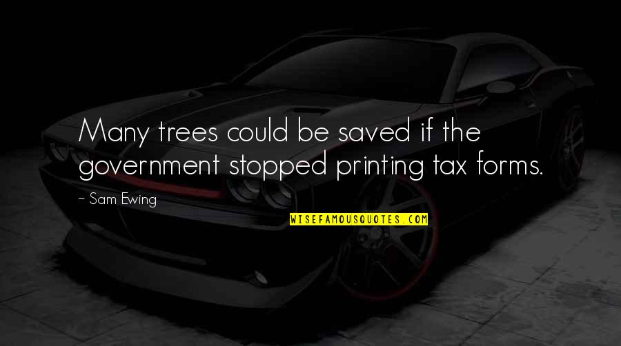 Government Sam Quotes By Sam Ewing: Many trees could be saved if the government