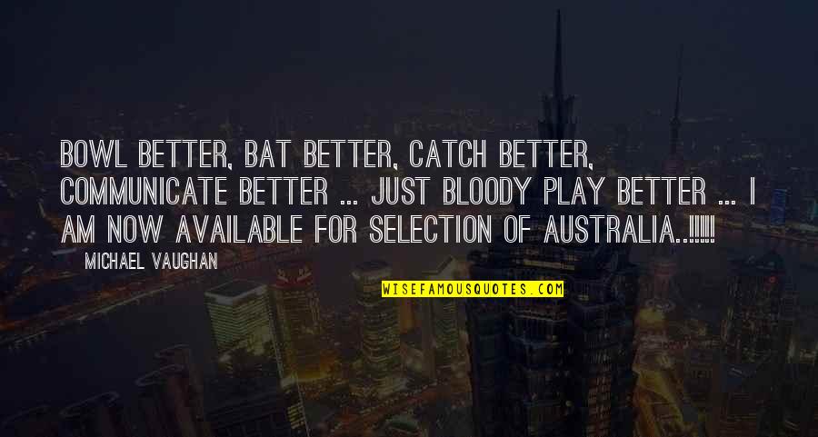 Government Shutdown 2013 Quotes By Michael Vaughan: Bowl better, Bat better, Catch better, communicate better