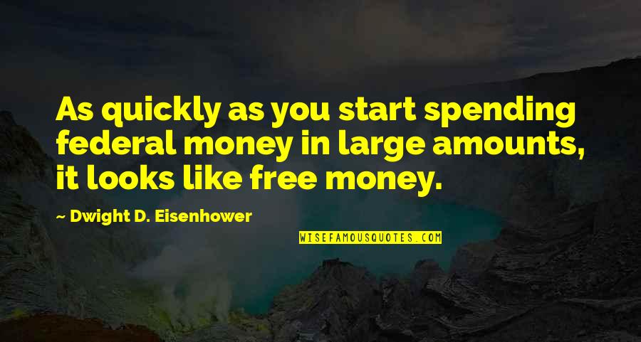 Government Spending Quotes By Dwight D. Eisenhower: As quickly as you start spending federal money