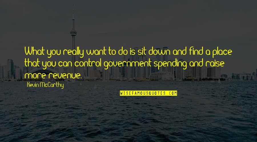 Government Spending Quotes By Kevin McCarthy: What you really want to do is sit