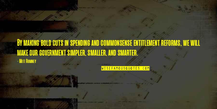 Government Spending Quotes By Mitt Romney: By making bold cuts in spending and commonsense