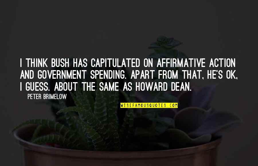 Government Spending Quotes By Peter Brimelow: I think Bush has capitulated on affirmative action