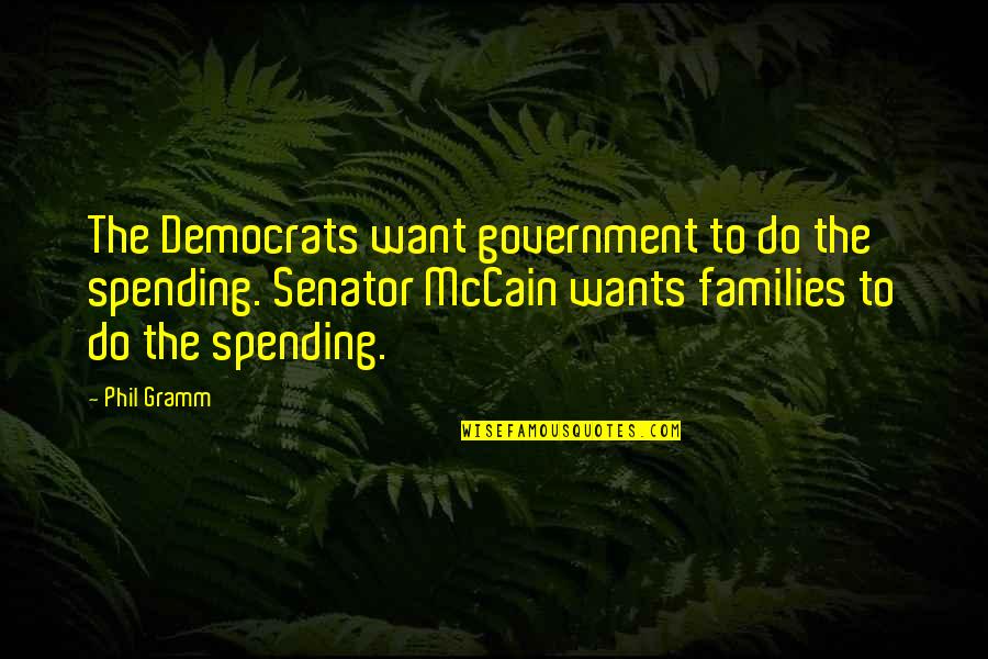 Government Spending Quotes By Phil Gramm: The Democrats want government to do the spending.