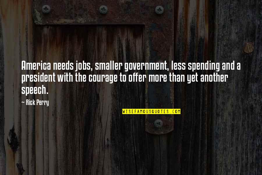 Government Spending Quotes By Rick Perry: America needs jobs, smaller government, less spending and
