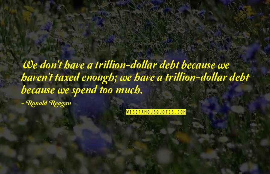 Government Spending Quotes By Ronald Reagan: We don't have a trillion-dollar debt because we