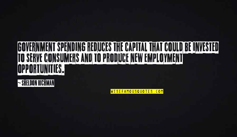 Government Spending Quotes By Sheldon Richman: Government spending reduces the capital that could be