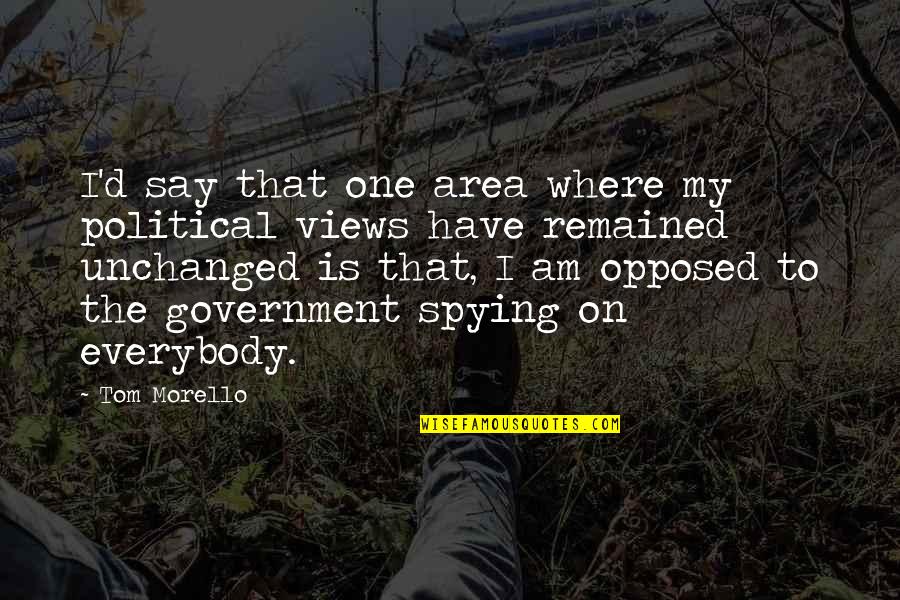 Government Spying Quotes By Tom Morello: I'd say that one area where my political Government Spying Quotes By Tom Morello: I'd say that one area where my political
