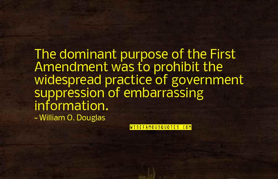 Government Suppression Quotes By William O. Douglas: The dominant purpose of the First Amendment was