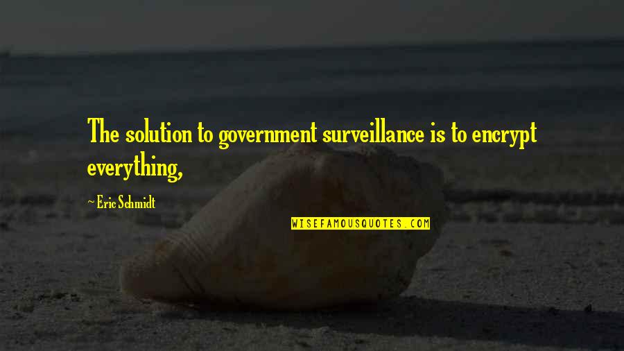 Government Surveillance Quotes By Eric Schmidt: The solution to government surveillance is to encrypt
