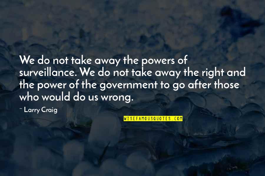 Government Surveillance Quotes By Larry Craig: We do not take away the powers of