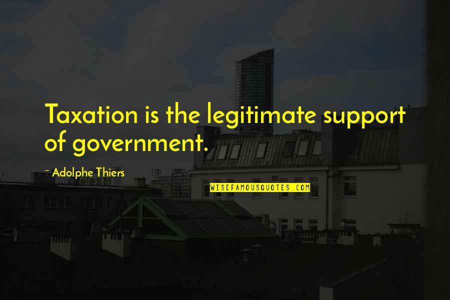 Government Taxation Quotes By Adolphe Thiers: Taxation is the legitimate support of government.