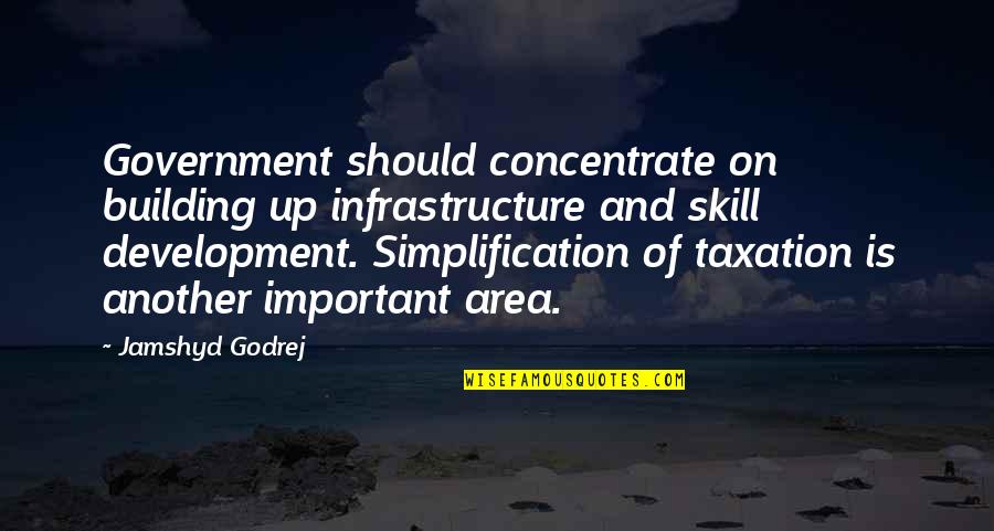 Government Taxation Quotes By Jamshyd Godrej: Government should concentrate on building up infrastructure and