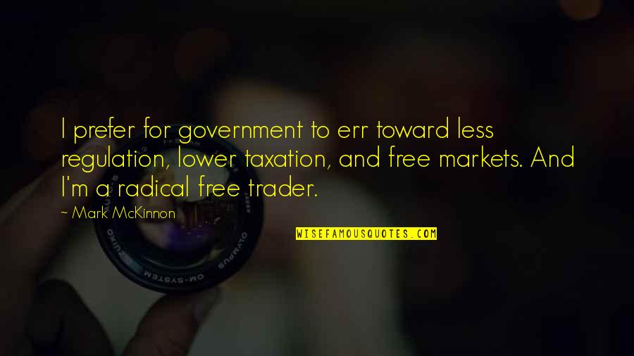 Government Taxation Quotes By Mark McKinnon: I prefer for government to err toward less