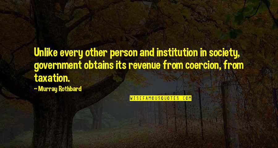 Government Taxation Quotes By Murray Rothbard: Unlike every other person and institution in society,