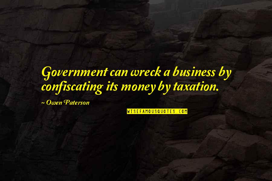 Government Taxation Quotes By Owen Paterson: Government can wreck a business by confiscating its