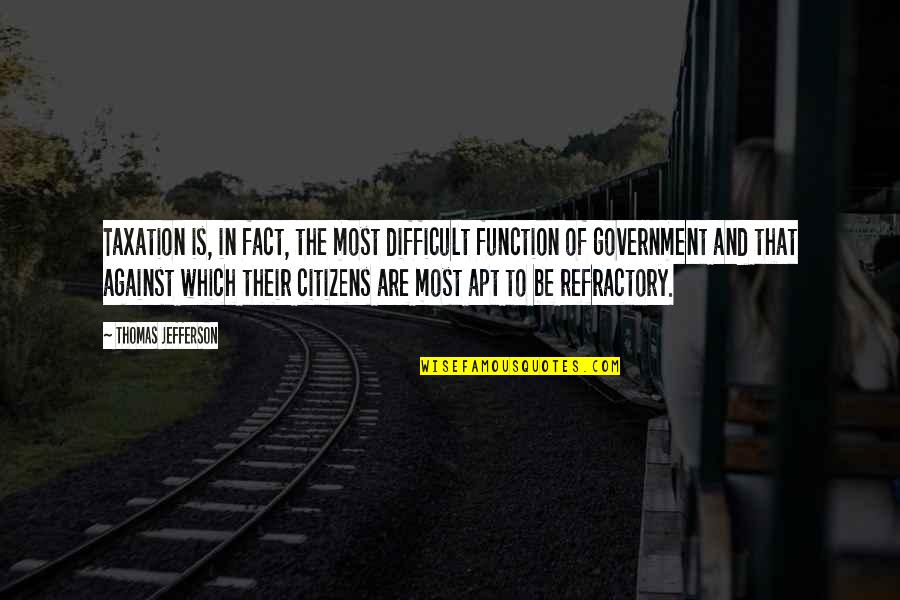 Government Taxation Quotes By Thomas Jefferson: Taxation is, in fact, the most difficult function