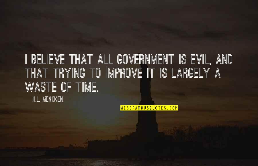 Government Waste Quotes By H.L. Mencken: I believe that all government is evil, and