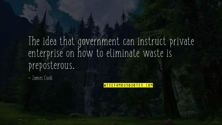Government Waste Quotes By James Cook: The idea that government can instruct private enterprise