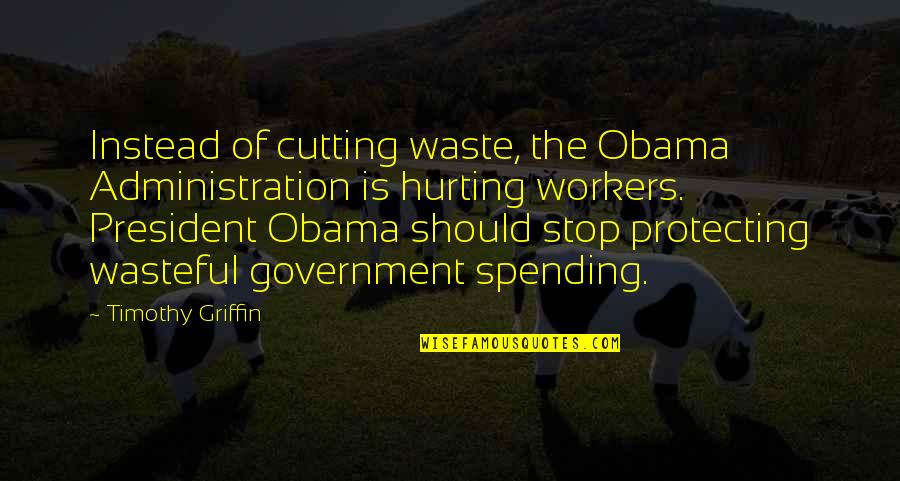 Government Waste Quotes By Timothy Griffin: Instead of cutting waste, the Obama Administration is