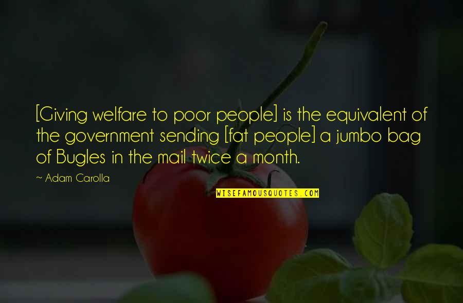 Government Welfare Quotes By Adam Carolla: [Giving welfare to poor people] is the equivalent