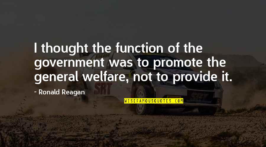 Government Welfare Quotes By Ronald Reagan: I thought the function of the government was