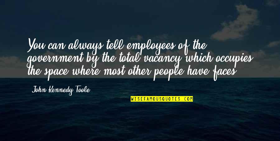 Government Where Quotes By John Kennedy Toole: You can always tell employees of the government Government Where Quotes By John Kennedy Toole: You can always tell employees of the government