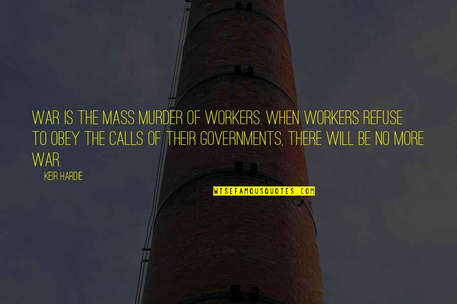 Government Workers Quotes By Keir Hardie: War is the mass murder of workers. When