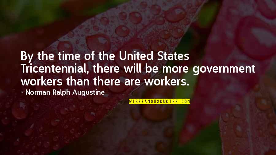 Government Workers Quotes By Norman Ralph Augustine: By the time of the United States Tricentennial,