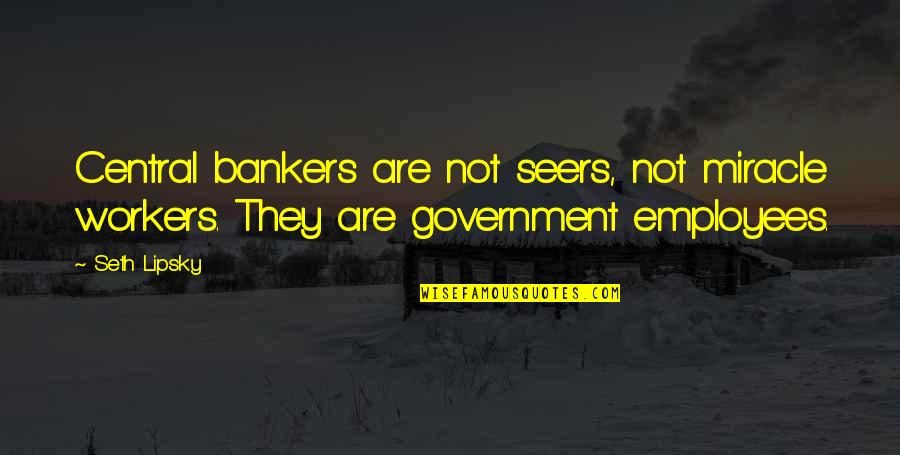 Government Workers Quotes By Seth Lipsky: Central bankers are not seers, not miracle workers.