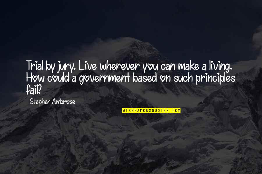 Governmental Entity Quotes By Stephen Ambrose: Trial by jury. Live wherever you can make Governmental Entity Quotes By Stephen Ambrose: Trial by jury. Live wherever you can make