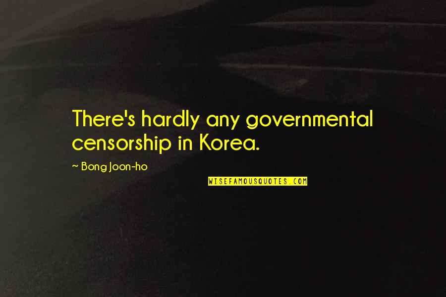 Governmental Quotes By Bong Joon-ho: There's hardly any governmental censorship in Korea. Governmental Quotes By Bong Joon-ho: There's hardly any governmental censorship in Korea.