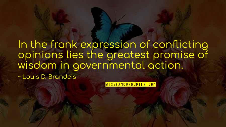 Governmental Quotes By Louis D. Brandeis: In the frank expression of conflicting opinions lies Governmental Quotes By Louis D. Brandeis: In the frank expression of conflicting opinions lies