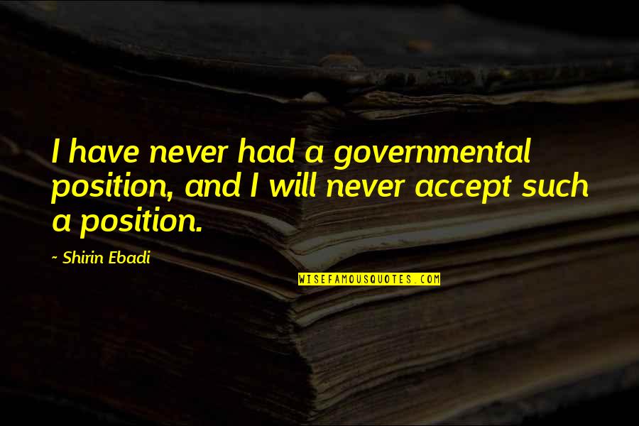 Governmental Quotes By Shirin Ebadi: I have never had a governmental position, and
