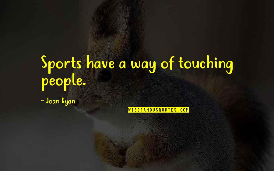 Governmentalism Quotes By Joan Ryan: Sports have a way of touching people.