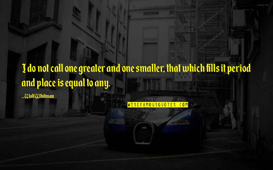 Governmentalism Quotes By Walt Whitman: I do not call one greater and one Governmentalism Quotes By Walt Whitman: I do not call one greater and one