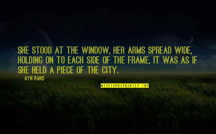 Governmentality Michel Quotes By Ayn Rand: She stood at the window, her arms spread Governmentality Michel Quotes By Ayn Rand: She stood at the window, her arms spread