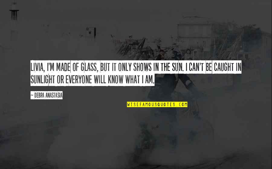 Governor Corbett Quotes By Debra Anastasia: Livia, I'm made of glass, but it only