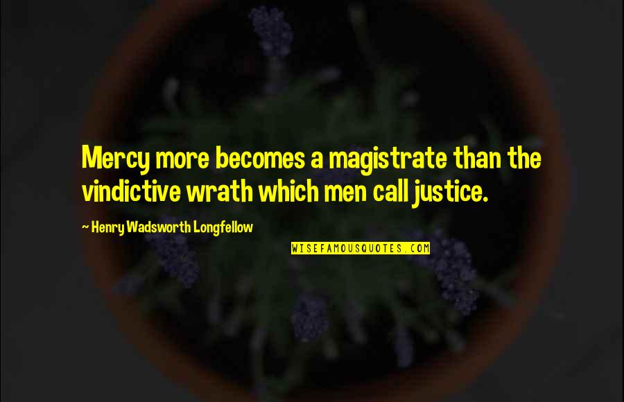 Governor Danforth Quotes By Henry Wadsworth Longfellow: Mercy more becomes a magistrate than the vindictive