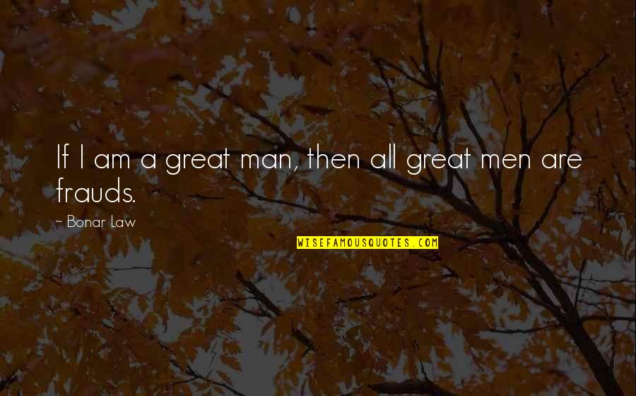 Governor Dunston Quotes By Bonar Law: If I am a great man, then all