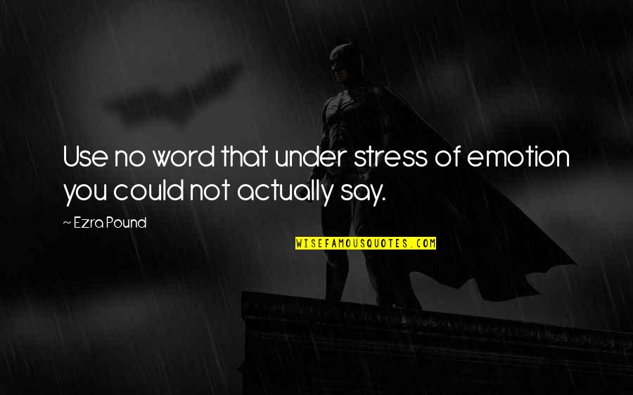 Governor Dunston Quotes By Ezra Pound: Use no word that under stress of emotion