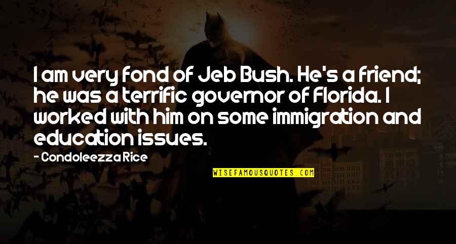 Governor Quotes By Condoleezza Rice: I am very fond of Jeb Bush. He's