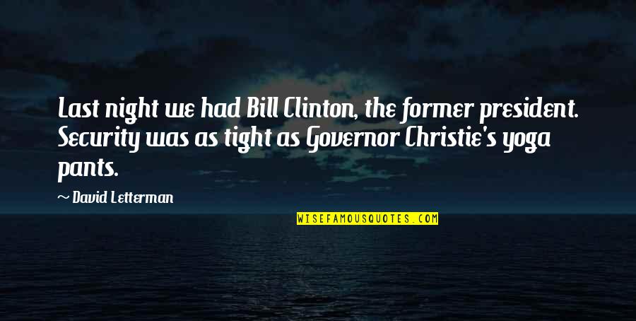 Governor Quotes By David Letterman: Last night we had Bill Clinton, the former Governor Quotes By David Letterman: Last night we had Bill Clinton, the former