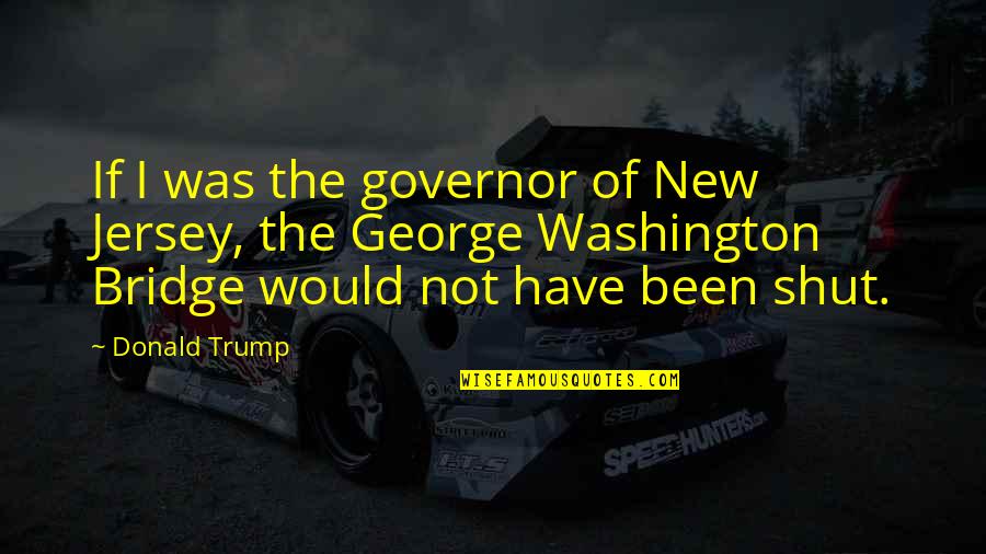 Governor Quotes By Donald Trump: If I was the governor of New Jersey,