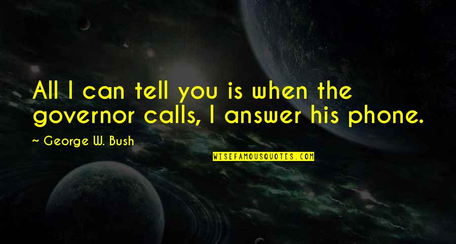 Governor Quotes By George W. Bush: All I can tell you is when the Governor Quotes By George W. Bush: All I can tell you is when the
