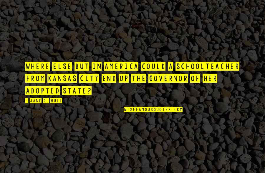 Governor Quotes By Jane D. Hull: Where else but in America could a schoolteacher